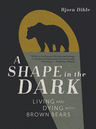 Review: <i>A Shape in the Dark: Living and Dying with Brown Bears</i>