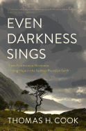 Even Darkness Sings: From Auschwitz to Hiroshima: Finding Hope and Optimism in the Saddest Places on Earth