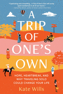 A Trip of One's Own: Hope, Heartbreak, and Why Traveling Solo Could Change Your Life 