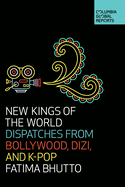 New Kings of the World: Dispatches from Bollywood, Dizi, and K-Pop 