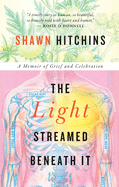 The Light Streamed Beneath It: A Memoir of Grief and Celebration