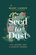 Seed to Dust: Life, Nature and a Country Garden