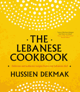 The Lebanese Cookbook: Delicious and Authentic Recipes from a Top Lebanese Chef