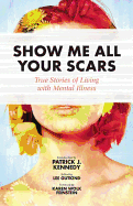 Show Me All Your Scars: True Stories of Living with Mental Illness