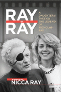 Ray by Ray: A Daughter's Take on the Legend of Nicholas Ray