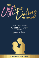 The Offline Dating Method: How to Attract a Great Guy in the Real World 
