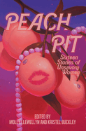 Peach Pit: Sixteen Stories of Unsavory Women