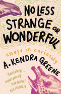 Review: <i>No Less Strange or Wonderful: Essays in Curiosity</i>