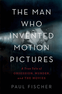 Review: <i>The Man Who Invented Motion Pictures: A True Tale of Obsession, Murder, and the Movies</i>
