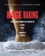 Rage Baking: The Transformative Power of Flour, Fury and Women's Voices: A Cookbook with More than 50 Recipes 
