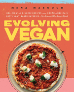 Evolving Vegan: Deliciously Diverse Recipes from North America's Best Plant-Based Eateries--for Anyone Who Loves Food 