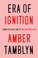 Era of Ignition: Coming of Age in a Time of Rage and Revolution 