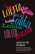 Lolita in the Afterlife: On Beauty, Risk, and Reckoning with the Most Indelible and Shocking Novel of the Twentieth Century
