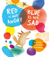 Children's Review: <i>Red Is Not Angry, Blue Is Not Sad </i>