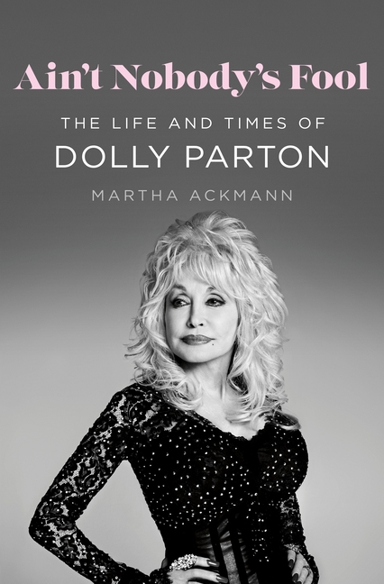 Ain't Nobody's Fool: The Life and Times of Dolly Parton