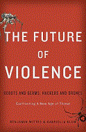 The Future of Violence: Robots and Germs, Hackers and Drones--Confronting a New Age of Threat