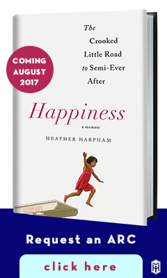 Henry Holt & Company: Happiness: The Crooked Little Road to Semi-Ever After by Heather Harpham