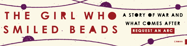 Crown Publishing Group: The Girl Who Smiled Beads: A Story of War and What Comes After by Clemantine Wamariya with Elizabeth Weil