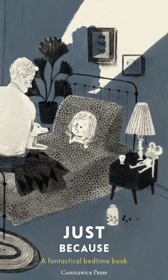 Candlewick Press: Just Because by Mac Barnett, illustrated by Isabelle Arsenault