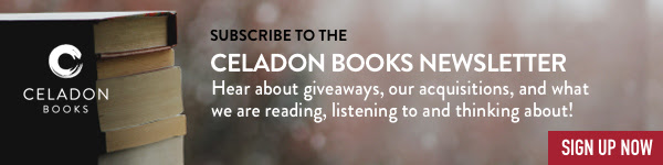 Celadon Books: Subscribe to our newsletter and hear about giveaways, our acquisitions, and what we are reading, listening to and thinking about! Sign up now> 