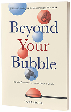 American Psychological Association (APA): Beyond Your Bubble: How to Connect Across the Political Divide, Skills and Strategies for Conversations That Work by Tania Israel