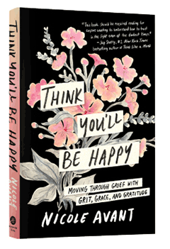 HarperOne: Think You'll Be Happy: Moving Through Grief with Grit, Grace, and Gratitude by Nicole Avant