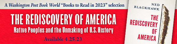 Yale University Press: The Rediscovery of America: Native Peoples and the Unmaking of U.S. History by Ned Blackhawk