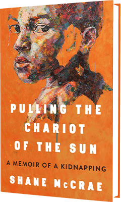 Scribner Book Company: Pulling the Chariot of the Sun: A Memoir of a Kidnapping by Shane McCrae