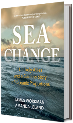 Torrey House Press: Sea Change: Unlikely Allies and a Success Story of Oceanic Proportions by James Workman and Amanda Leland