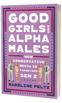 Sourcebooks: Good Girls and Alpha Males: How Conservative Media Is Targeting Gen Z by Madeline Peltz