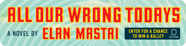 Dutton Books: All Our Wrong Todays by Elan Mastai 