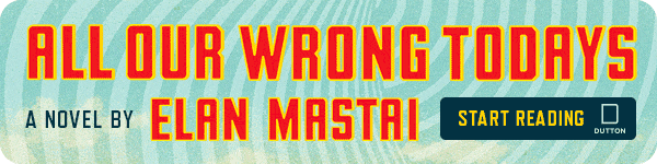 Dutton Books: All Our Wrong Todays by Elan Mastai