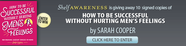 Shelf Awareness Giveaway: Andrews McMeel Publishing: How to Be Successful Without Hurting Men's Feelings: Non-Threatening Leadership Strategies for Women by Sarah Cooper