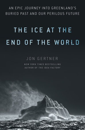 The Ice at the End of the World: An Epic Journey into Greenland's Buried Past and Our Perilous Future 