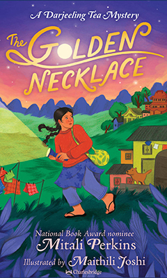 Charlesbridge Publishing: The Golden Necklace: A Darjeeling Tea Mystery by Mitali Perkins, illustrated by Maithili Joshi