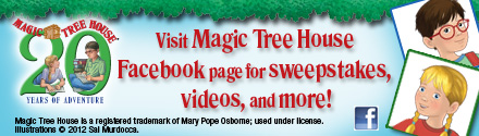 Visit Magic Tree House's Facebook page for sweepstaeks, videos and more!