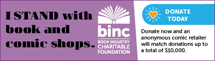 BINC: Donate now and an anonymous comic retailer will match donations up to a total of $10,000.