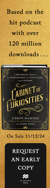 St. Martin's Press: Cabinet of Curiosities: A Historical Tour of the Unbelievable, the Unsettling, and the Bizarre by Aaron Mahnke, With Harry Marks