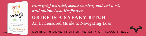 University of Texas Press: Grief Is a Sneaky Bitch: An Uncensored Guide to Navigating Loss by Lisa Keefauver