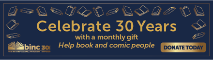 BINC: Celebrate 30 Years with a monthly gift. Help book and comic people. Donate today!