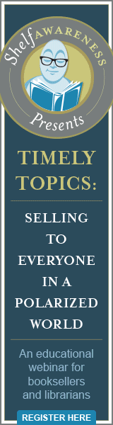 Shelf Awareness Presents Timely Topics Webinar: Selling to Everyone In a Polarized World. Register Here!