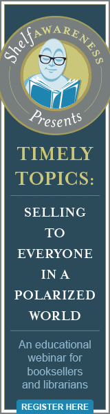 Shelf Awareness Presents Timely Topics Webinar: Selling to Everyone In a Polarized World. Register Here!