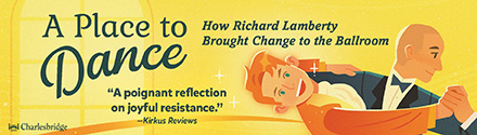 Charlesbridge Publishing: A Place to Dance: How Richard Lamberty Brought Change to the Ballroom by Eric Rosswood, illustrated by Vincent Chen