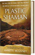 GLOW: Torrey House Press: Plastic Shaman: The Story of a Deadly Self-Help Retreat and America's Misguided Quest for Wellness by Annette McGivney