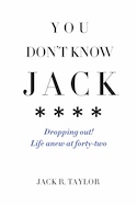 CJ Publishings: You Don't Know Jack: Dropping out! Life anew at forty-two by Jack R. Taylor